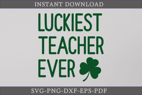 Luckiest Teacher Ever St. Patrick’s Day Graphics for Crafts